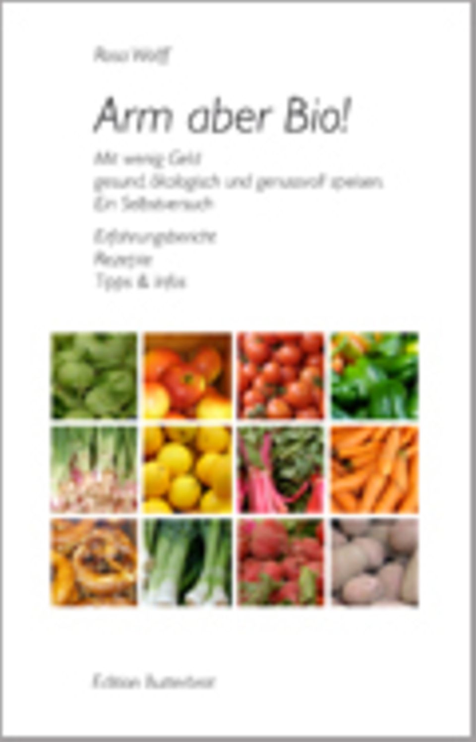Buchtipp: Arm aber Bio! Mit wenig Geld gesund, ökologisch und genussvoll speisen. Ein Selbstversuch. www.arm-aber-bio.de