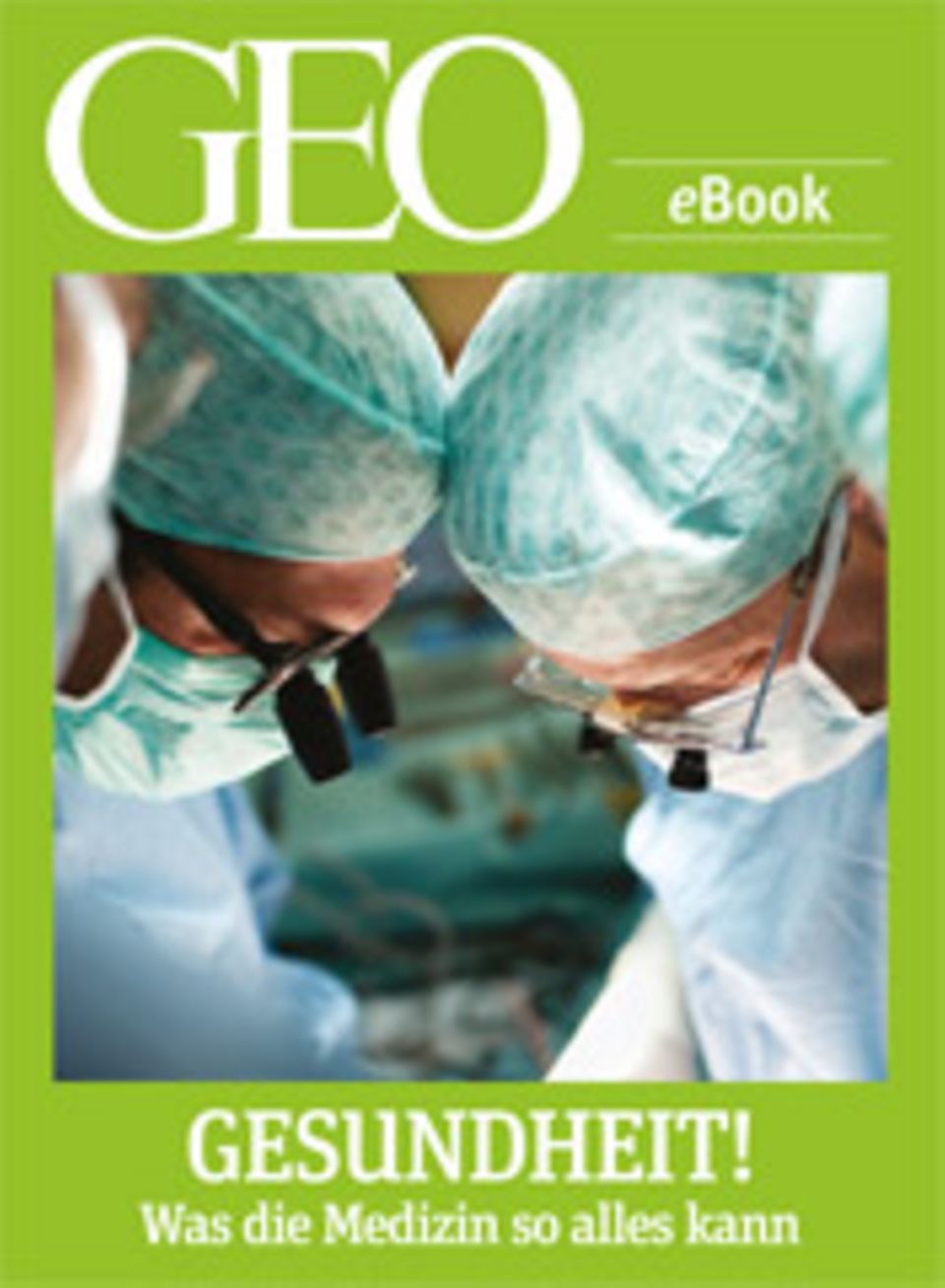 Zwölf GEO-Reportagen aus dem Reich der Medizin: GEO eBook "Gesundheit"