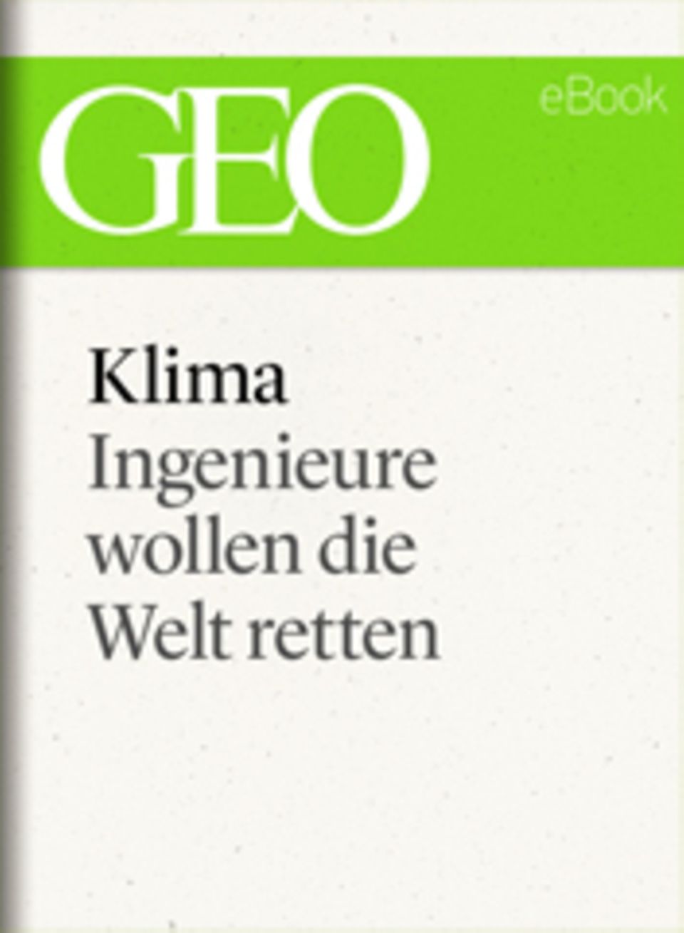 Ingenieure wollen die Welt retten: GEO eBook "Klima"