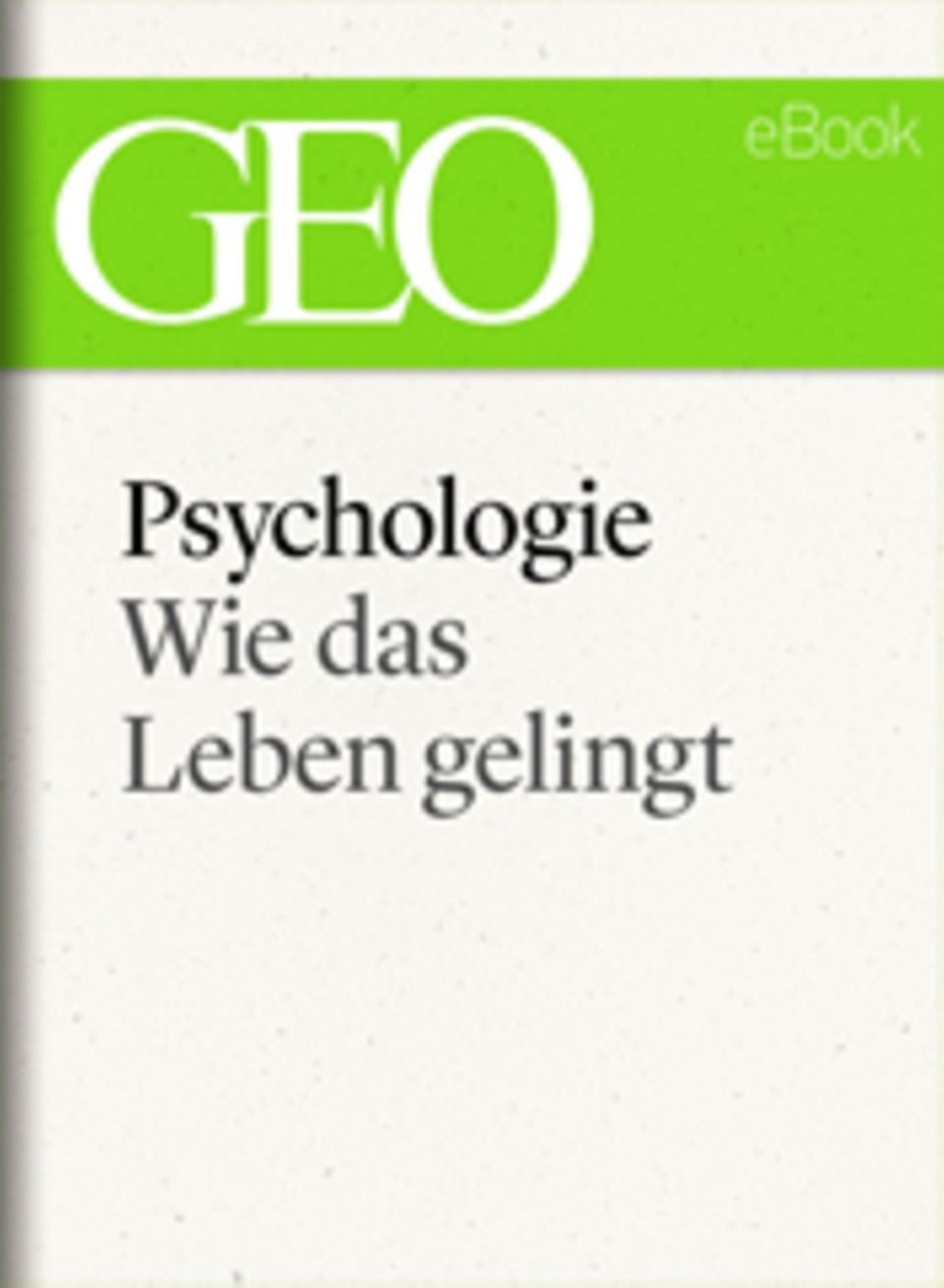 Wie das Leben gelingt: GEO eBook "Psychologie"