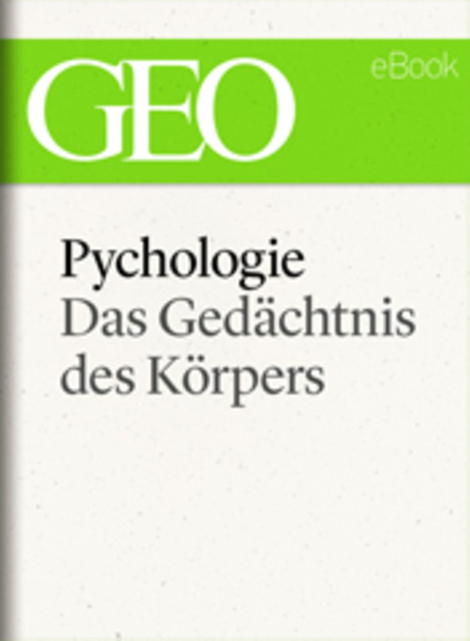 Das Gedächtnis des Körpers: GEO eBook "Psychologie"