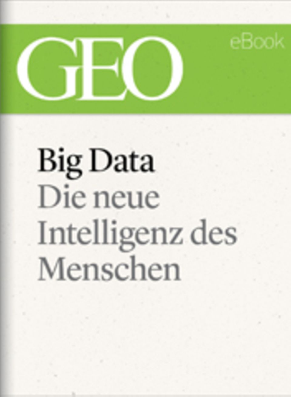 Die neue Intelligenz des Menschen: GEO eBook "Big Data"