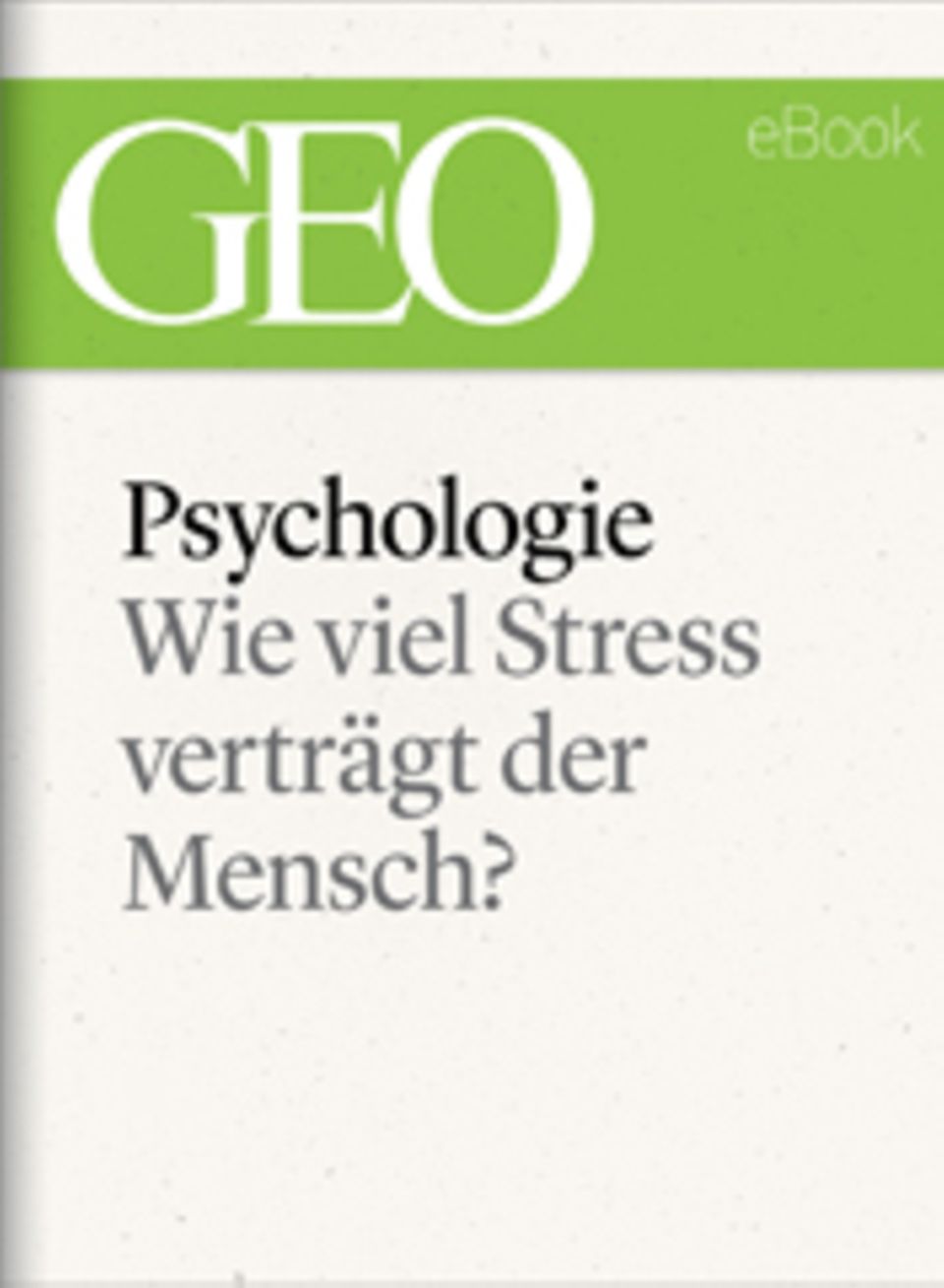 Wie viel Stress verträgt der Mensch?: GEO eBook "Stress"