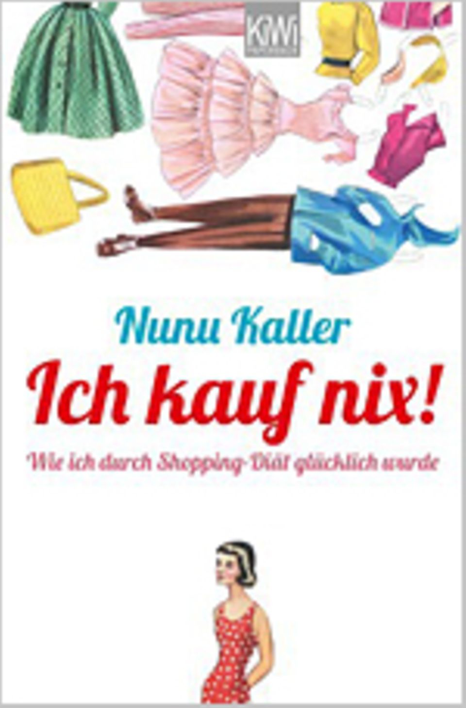Shopping-Diät: Nunu Kaller Ich kauf nix! Kiepenheuer & Witsch, 2013 271 S., 8,99 Euro Shopping-Diät: Nunu Kaller Ich kauf nix! Kiepenheuer & Witsch, 2013 271 S., 8,99 Euro