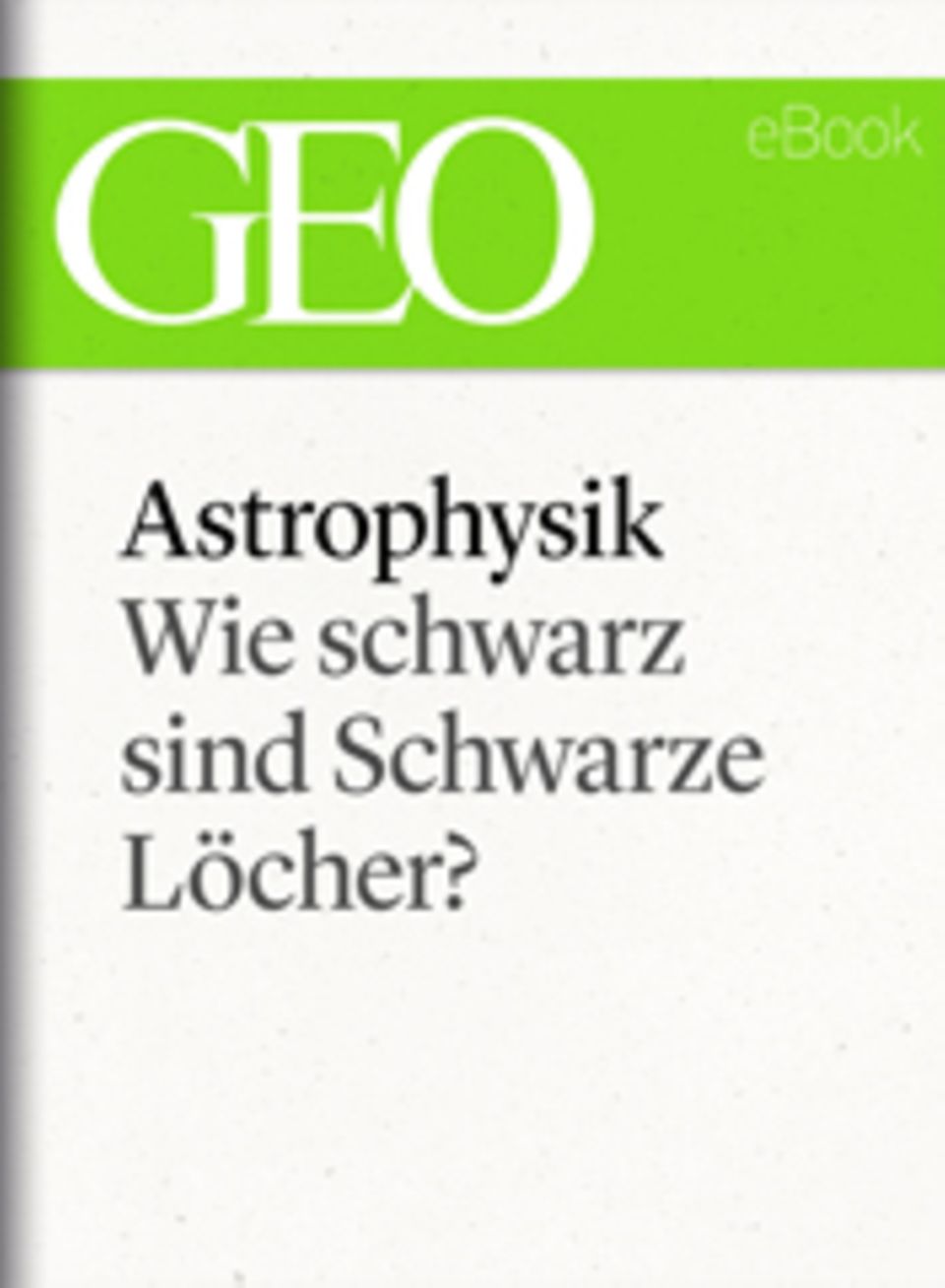 Wie schwarz sind Schwarze Löcher?: GEO eBook "Astrophysik"