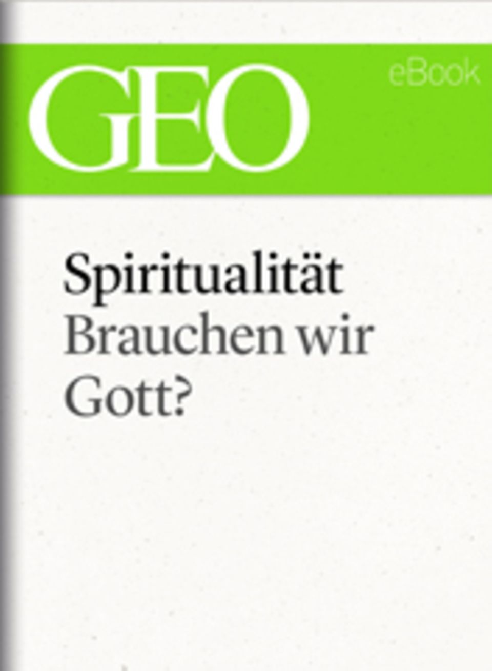 Brauchen wir Gott?: GEO eBook "Spiritualität"