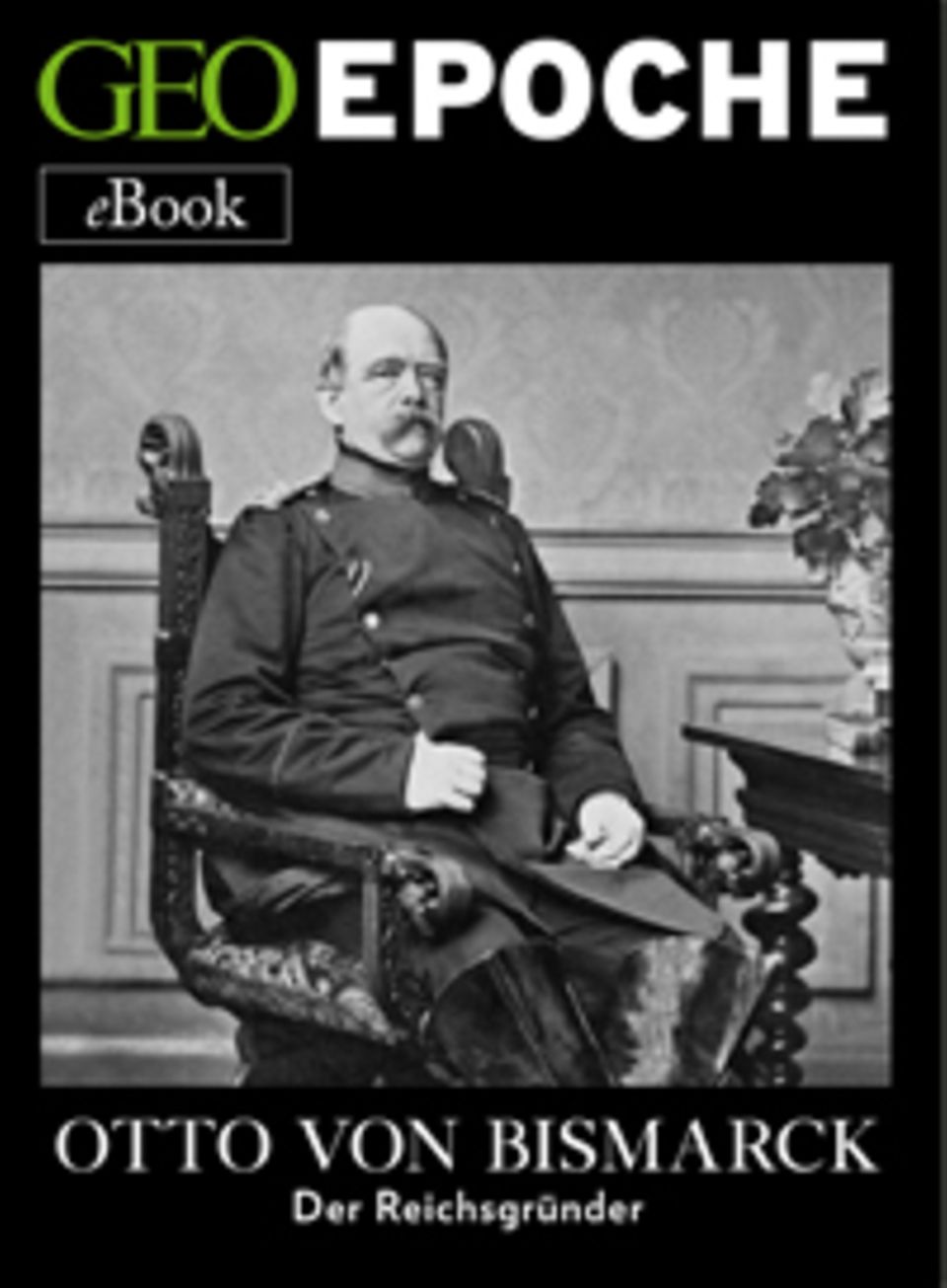 Preußens Ministerpräsident zwischen 1862 und 1890: GEOEPOCHE eBook "Otto von Bismarck"