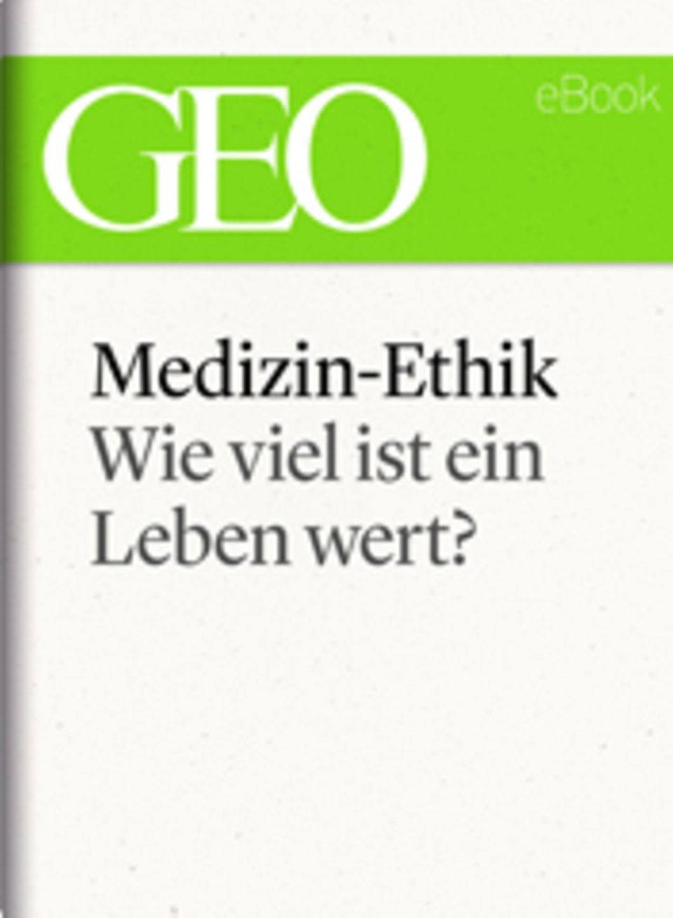 Wie viel ist ein Leben wert?: GEO eBook "Medizin-Ethik"
