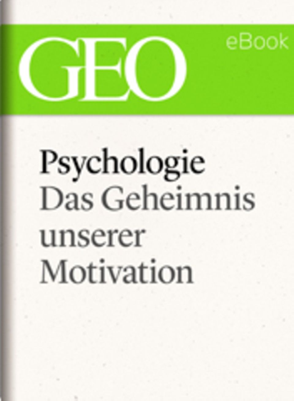 Das Geheimnis unserer Motivation: GEO eBook "Psychologie"