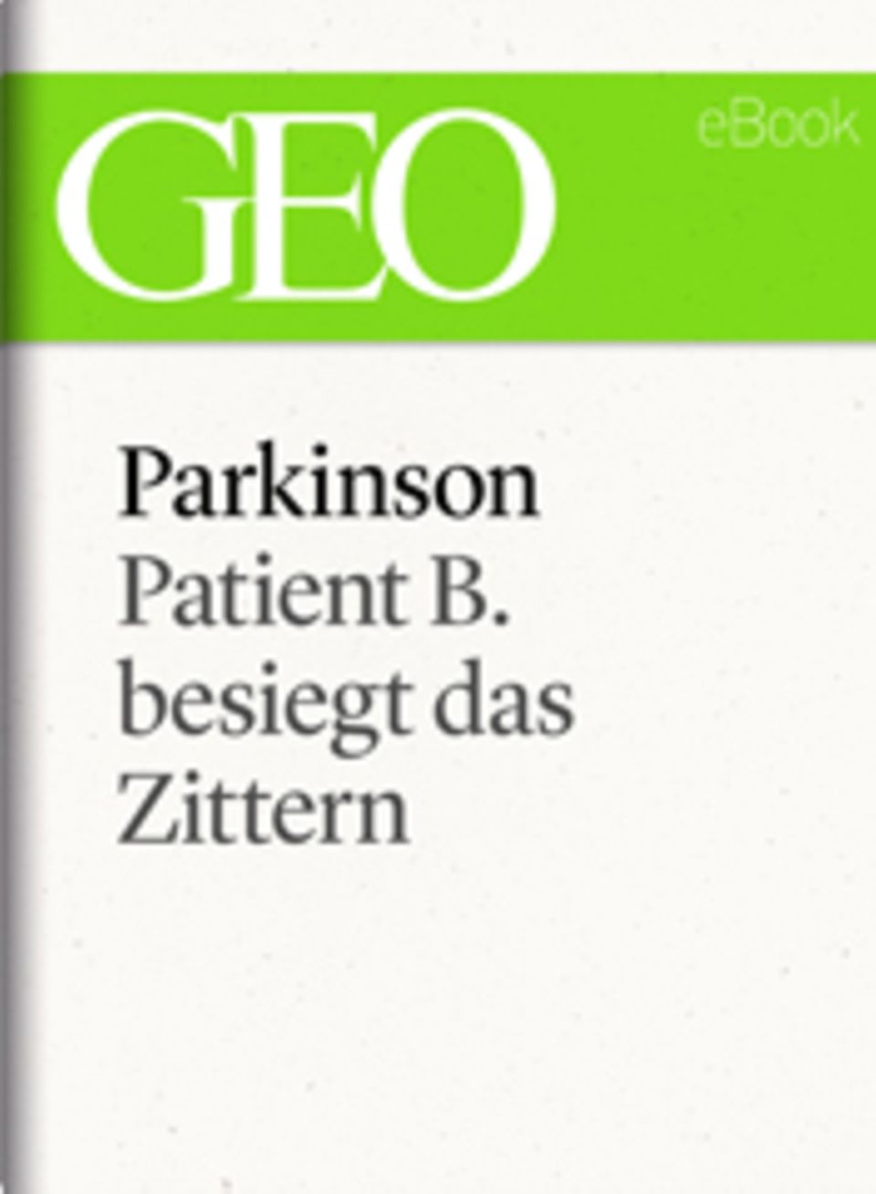 Patient B. besiegt das Zittern: GEO eBook "Parkinson"