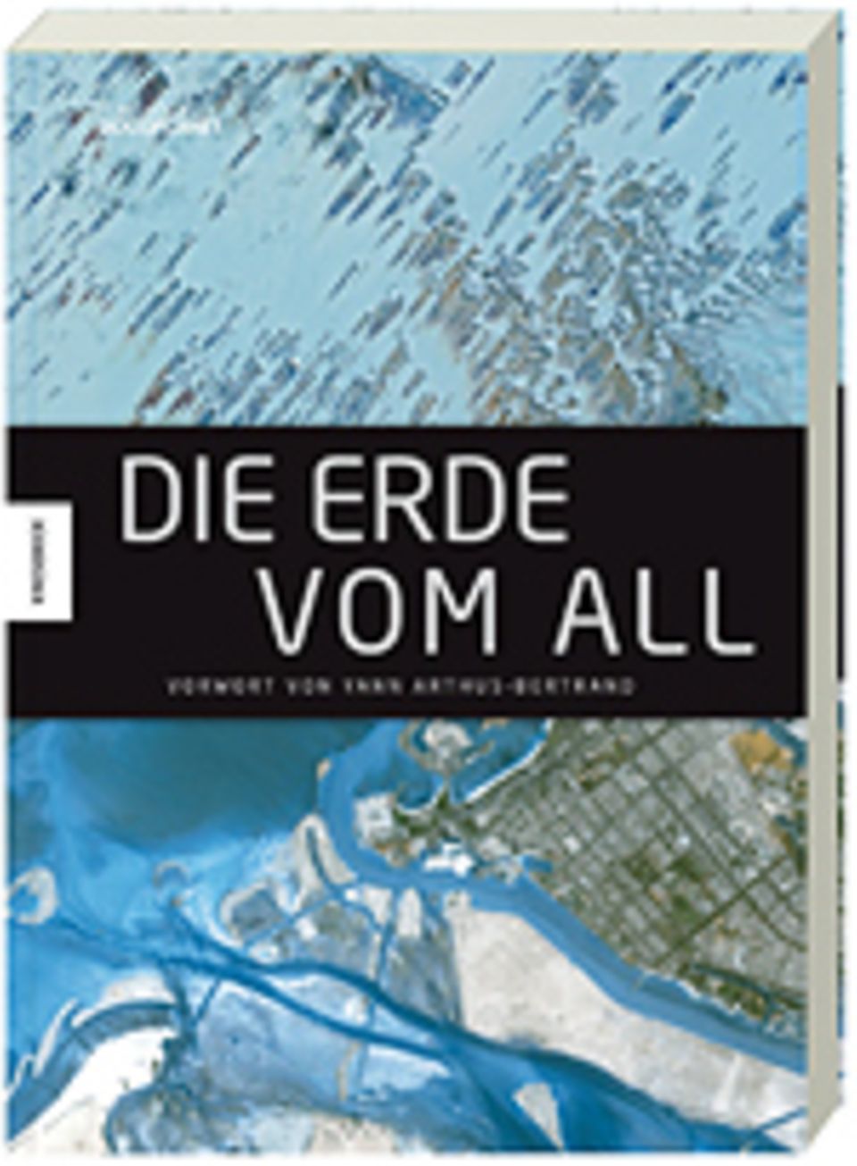Satellitenfotos: Yann Arthus-Bertrand Die Erde vom All 256 Seiten, 195 farb. Abb. Knesebeck Verlag 2014 39,95 Euro