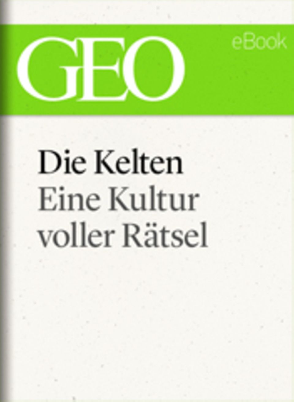Eine rätselhafte Kultur: GEO eBook "Die Kelten" Eine rätselhafte Kultur: GEO eBook "Die Kelten"