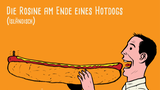 Die Rosine am Ende eines Hotdogs