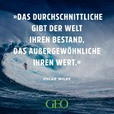 Das Durchschnittliche gibt der Welt ihren Bestand, das Außergewöhnliche ihren Wert. Oscar Wilde