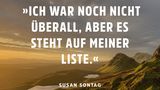 Ich war noch nicht überall, aber es steht auf meiner Liste. Susan Sontag
