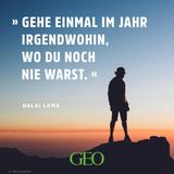 Gehe einmal im Jahr irgendwohin, wo du noch nie warst.  Dalai Lama