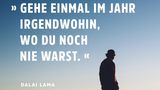 Gehe einmal im Jahr irgendwohin, wo du noch nie warst.  Dalai Lama
