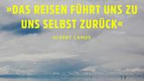 „Das Reisen führt uns zu uns selbst zurück.“ - Albert Camus