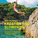 Wild Swimming: Über 120 besondere Schwimm-Spots versammelt der Reiseführer "Wild Swimming Kroatien und Slowenien". Mit vielen Fotos und genauen Ortsbeschreibungen sind die besonderen Empfehlungen Hansjörg Ransmayrs leicht auffindbar
