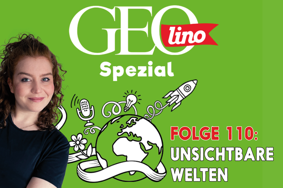 In Folge 110 unseres GEOlino-Podcasts geht es um Unsichtbare Welten