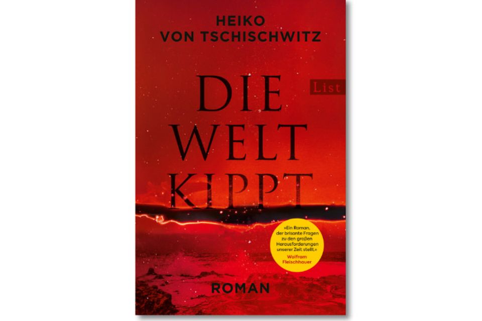 Heiko von Tschischwitz: Die Welt kippt, List Verlag, 448 Seiten, Paperback, 16,99 Euro 